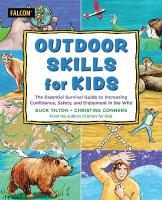 Outdoor Skills for Kids: The Essential Survival Guide to Increasing Confidence, Safety, and Enjoyment  in the Wild