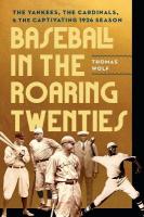 Baseball in the Roaring Twenties: The Yankees, the Cardinals, and the Captivating 1926 Season