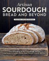 Artisan Sourdough: Bread and Beyond: Care & Feeding of Your Sourdough Starter Plus Recipes for European Breads,  Pastas, Pancakes, Desserts, and More