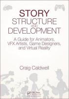 Story Structure and Development: A Guide for Animators, VFX Artists, Game Designers, and Virtual Reality