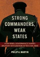 Strong Commanders, Weak States: How Rebel Governance Shapes Military Integration After Civil War