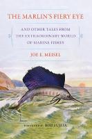 Marlin's Fiery Eye and Other Tales from the Extraordinary World of Marine  Fishes