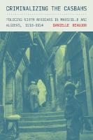 Criminalizing the Casbahs: Policing North Africans in Marseille and Algiers, 19181954