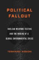 Political Fallout: Nuclear Weapons Testing and the Making of a Global Environmental Crisis New edition