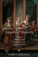Empire of Manners: Ottoman Sociability and War-Making in the Long Eighteenth Century New edition