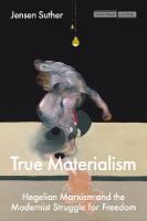 True Materialism: Hegelian Marxism and the Modernist Struggle for Freedom New edition