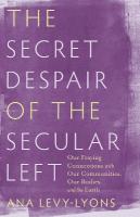 Secret Despair of the Secular Left: Our Fraying Connections with Our Communities, Our Bodies, and the Earth