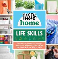 Tasty Home: Life Skills: From Organizing Your Kitchen to Saving a Houseplant, Money-Saving Hacks and  Easy Diys You Need to Know