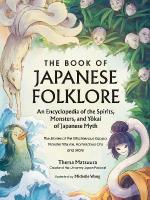 Book of Japanese Folklore: An Encyclopedia of the Spirits, Monsters, and  Yokai of Japanese Myth: The Stories of the Mischievous Kappa, Trickster Kitsune, Horrendous Oni, and  More
