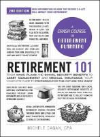 Retirement 101, 2nd Edition: From 401(k) Plans and Social Security Benefits to Asset Management and  Medical Insurance, Your Complete Guide to Preparing for the Future You Want