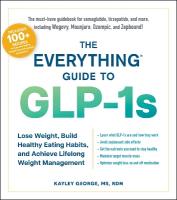 Everything Guide to GLP-1s: Lose Weight, Build Healthy Eating Habits, and Achieve Lifelong Weight  Management