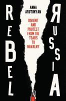 Rebel Russia: Dissent and Protest from the Tsars to Navalny