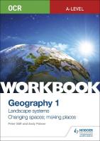 OCR A-level Geography Workbook 1: Landscape Systems and Changing Spaces;  Making Places
