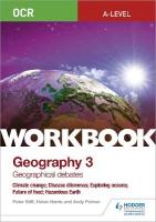 OCR A-level Geography Workbook 3: Geographical Debates: Climate Change;  Disease Dilemmas; Exploring Oceans; Future of Food; Hazardous Earth