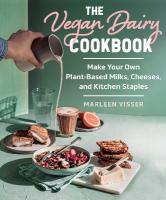 Vegan Dairy Cookbook: Make Your Own Plant-Based Mylks, Cheezes, and Kitchen Staples