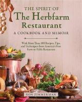 Spirit of The Herbfarm Restaurant: A Cookbook and Memoir: With More Than 100 Recipes, Tips, and Techniques from  America's First Farm-to-Table Restaurant
