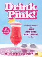 Drink Pink!: Cocktails Inspired by Barbie, Mean Girls, Legally Blonde, and More75  Dazzling Recipes