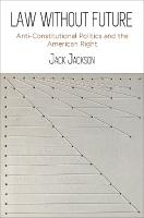 Law Without Future: Anti-Constitutional Politics and the American Right