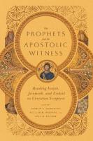 Prophets and the Apostolic Witness  Reading Isaiah, Jeremiah, and Ezekiel  as Christian Scripture