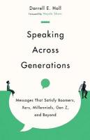 Speaking Across Generations  Messages That Satisfy Boomers, Xers,  Millennials, Gen Z, and Beyond