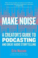 Make Noise: A Creator's Guide to Podcasting and Great Audio Storytelling