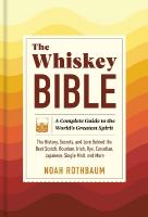 The Whiskey Bible: A Complete Guide to the World's Greatest Spirit (the History, Secrets, and  Lore Behind the Best Scotch, Bourbon, Irish, Rye, Canadian, Japanese, Single Malt, and More)