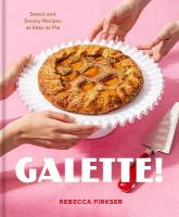 Galette!: Sweet and Savory Recipes As Easy As Pie