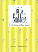 How to Be a Better Drinker: Cocktail Recipes and Boozy Etiquette