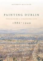 Painting Dublin, 18861949: Visualising a Changing City