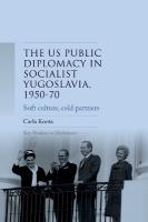 Us Public Diplomacy in Socialist Yugoslavia, 195070: Soft Culture, Cold Partners