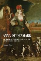 Anna of Denmark: The Material and Visual Culture of the Stuart Courts, 15891619