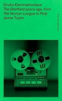 Studio Electrophonique: The Sheffield Space Age, from the Human League to Pulp