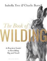 Book of Wilding: A Practical Guide to Rewilding, Big and Small