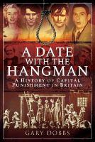 Date with the Hangman: A History of Capital Punishment in Britain