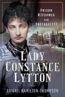 Lady Constance Lytton: Prison Reformer and Suffragette