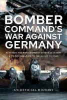 Bomber Command's War Against Germany: Planning the RAF's Bombing Offensive in WWII and its Contribution to the  Allied Victory