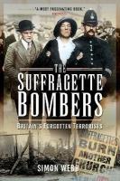 Suffragette Bombers: Britain's Forgotten Terrorists