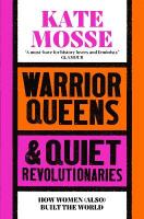 Warrior Queens & Quiet Revolutionaries: How Women (Also) Built the World