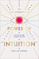 Life-Changing Power of Intuition: Tune into Yourself, Transform Your Life