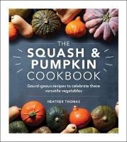 Squash and Pumpkin Cookbook: Gourd-geous recipes to celebrate these versatile vegetables