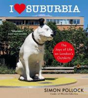 I Love Suburbia: The Joys of Life on Londons Outskirts