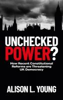Unchecked Power?: How Recent Constitutional Reforms Are Threatening UK Democracy Abridged edition