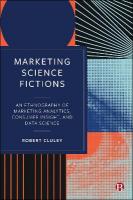 Marketing Science Fictions: An Ethnography of Marketing Analytics, Consumer Insight, and Data Science