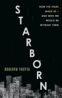Starborn: How the Stars Made Us - and Who We Would Be Without Them