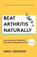 Beat Arthritis Naturally: Supercharge your health with 65 recipes and lifestyle tips from Arthritis  Foodie