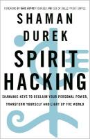 Spirit Hacking: Shamanic keys to reclaim your personal power, transform yourself and light  up the world