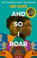 And So I Roar: The new novel from the author of the word of mouth hit The Girl with the  Louding Voice