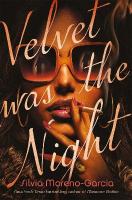 Velvet Was The Night: a delicious, twisted noir from the New York Times bestselling author of  MEXICAN GOTHIC