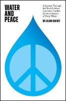 Water and Peace: A journey through the world's most explosive conflict zones in search of  deep water
