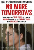 No More Tomorrows: The Compelling True Story of a Young Woman Sentenced to Twenty Years in a  Hellhole Bali Prison